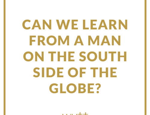 Can We Learn From a Man On the South Side of the Globe?