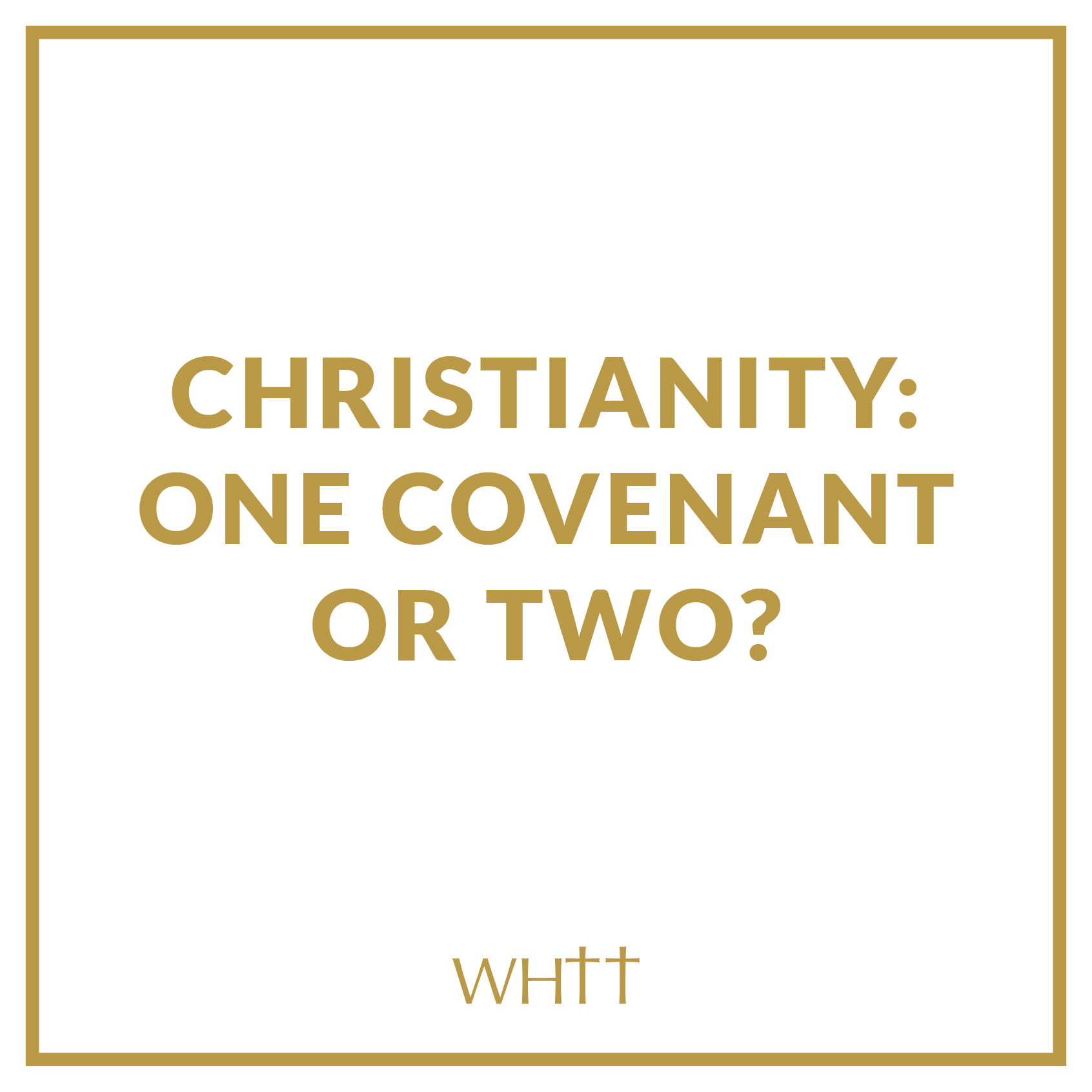 Christianity: One Covenant or Two?